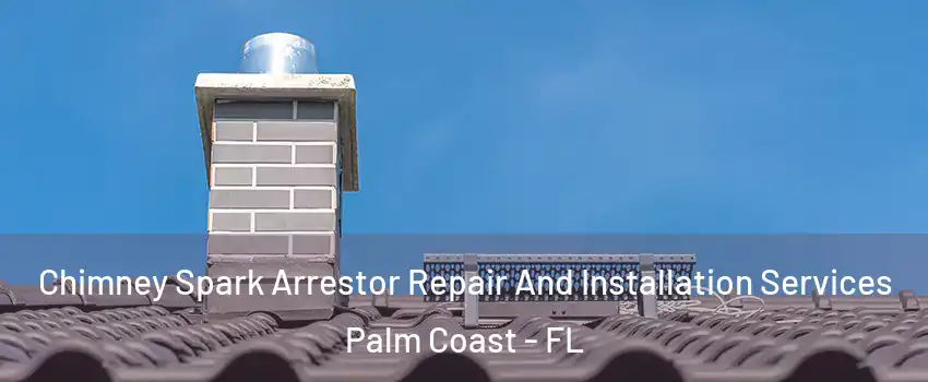  Chimney Spark Arrestor Repair And Installation Services Palm Coast - FL