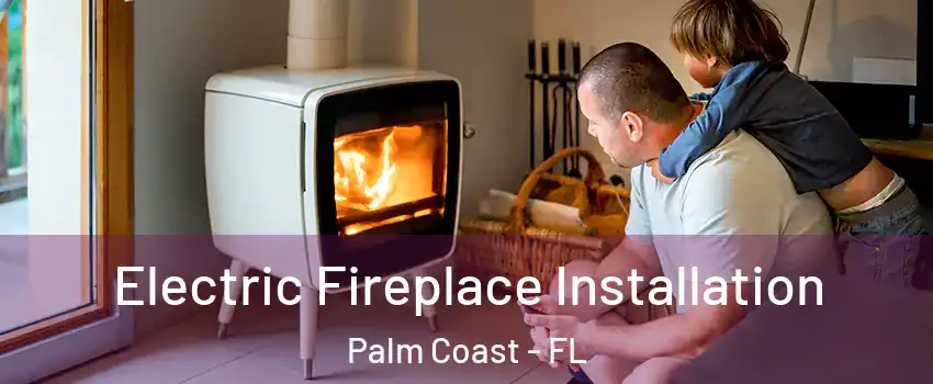  Electric Fireplace Installation Palm Coast - FL