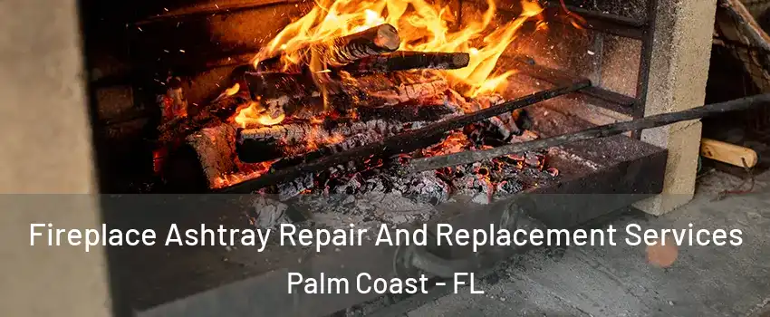  Fireplace Ashtray Repair And Replacement Services Palm Coast - FL