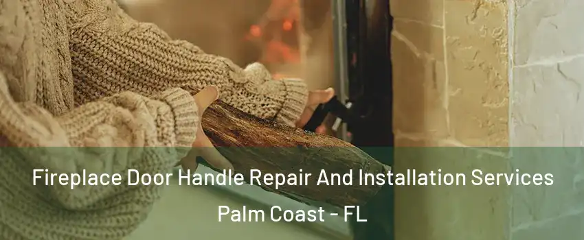  Fireplace Door Handle Repair And Installation Services Palm Coast - FL