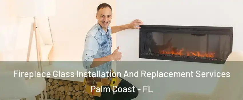  Fireplace Glass Installation And Replacement Services Palm Coast - FL
