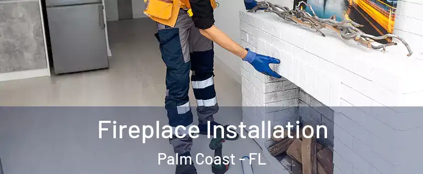  Fireplace Installation Palm Coast - FL