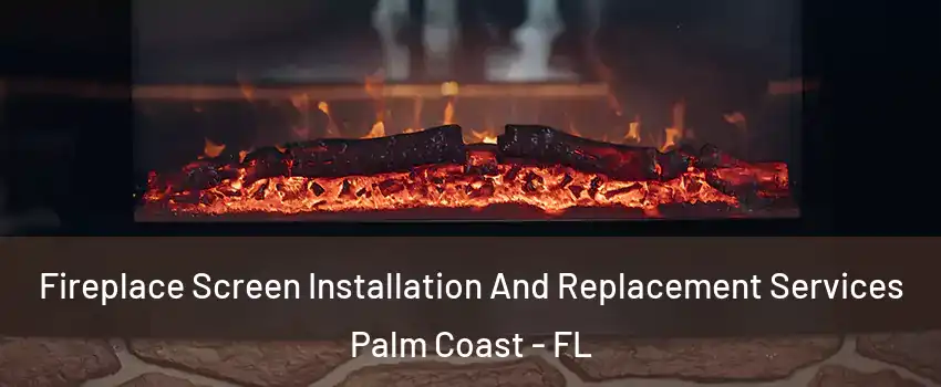  Fireplace Screen Installation And Replacement Services Palm Coast - FL