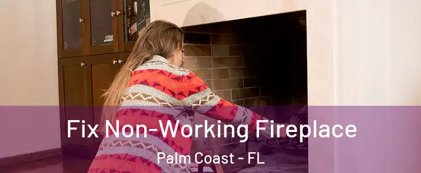  Fix Non-Working Fireplace Palm Coast - FL
