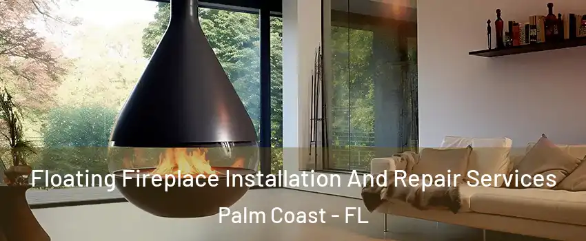  Floating Fireplace Installation And Repair Services Palm Coast - FL