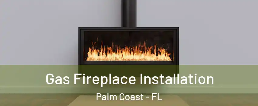  Gas Fireplace Installation Palm Coast - FL