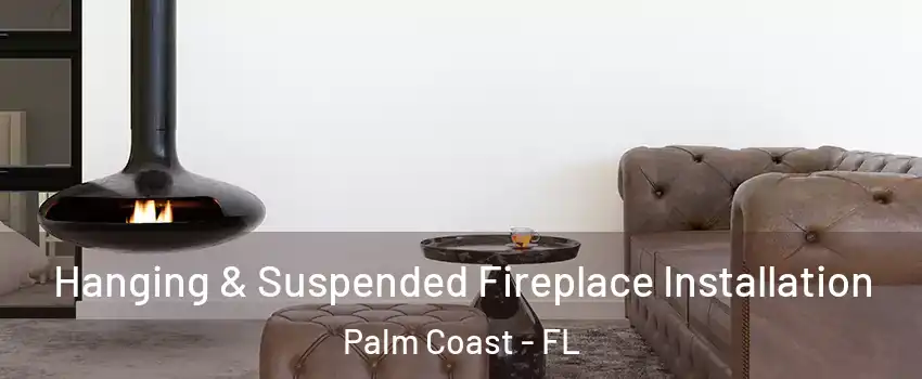  Hanging & Suspended Fireplace Installation Palm Coast - FL