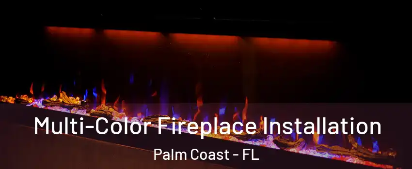  Multi-Color Fireplace Installation Palm Coast - FL
