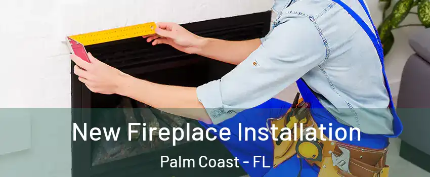  New Fireplace Installation Palm Coast - FL