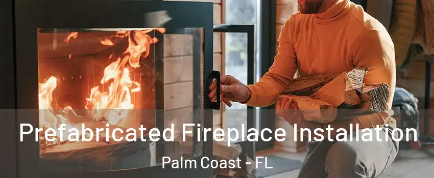  Prefabricated Fireplace Installation Palm Coast - FL