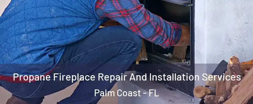  Propane Fireplace Repair And Installation Services Palm Coast - FL
