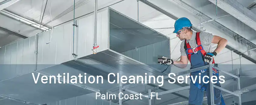  Ventilation Cleaning Services Palm Coast - FL