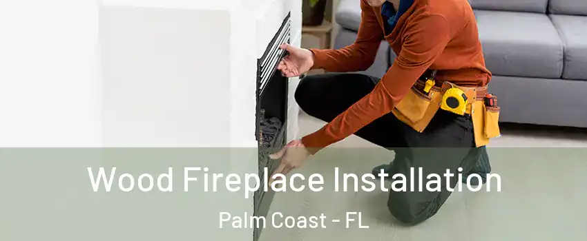  Wood Fireplace Installation Palm Coast - FL