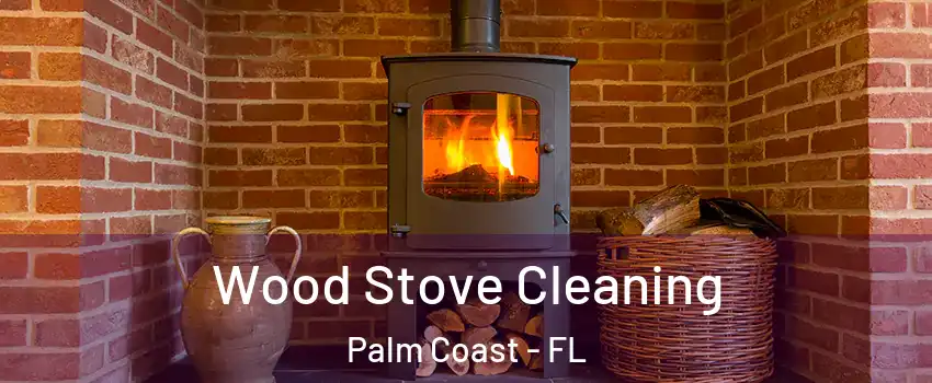 Wood Stove Cleaning Palm Coast - FL